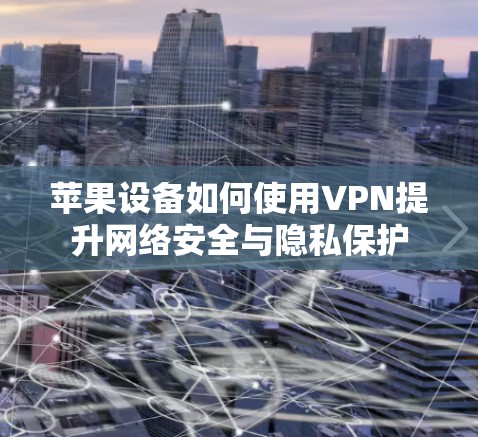 苹果设备如何使用VPN提升网络安全与隐私保护