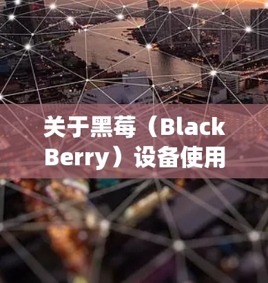 关于黑莓（BlackBerry）设备使用VPN的常见问题及解决方案，以下是详细解答