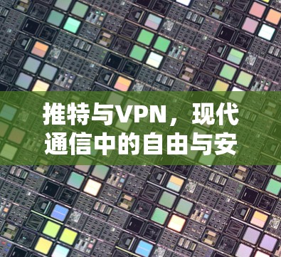 推特与VPN，现代通信中的自由与安全之争