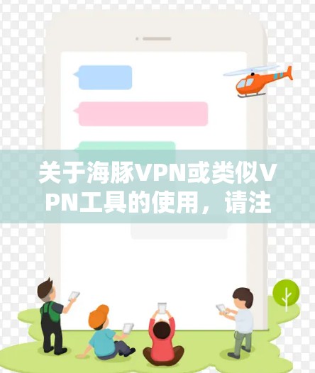 关于海豚VPN或类似VPN工具的使用，请注意以下几点