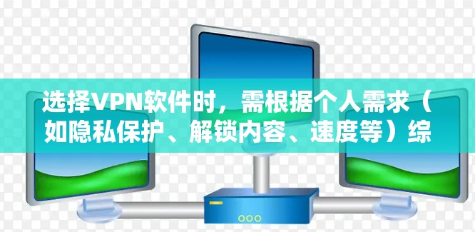 选择VPN软件时，需根据个人需求（如隐私保护、解锁内容、速度等）综合考虑。以下是一些主流且可靠的推荐，分为不同类别