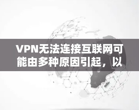VPN无法连接互联网可能由多种原因引起，以下是逐步排查和解决的步骤