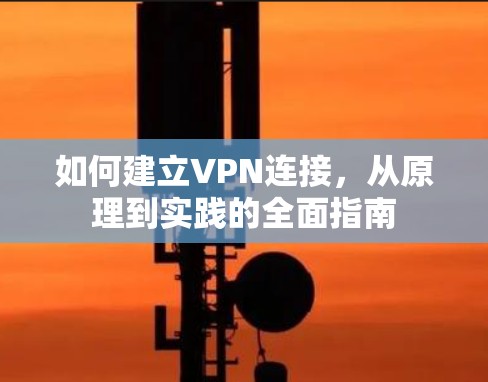 如何建立VPN连接，从原理到实践的全面指南
