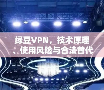 绿豆VPN，技术原理、使用风险与合法替代方案