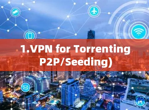 1.VPN for Torrenting P2P/Seeding)