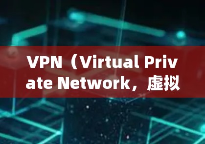 VPN（Virtual Private Network，虚拟专用网络）是一种通过公共网络（如互联网）建立安全连接的技术，用于远程访问、数据加密或绕过地理限制。以下是关于VPN实例的详细说明