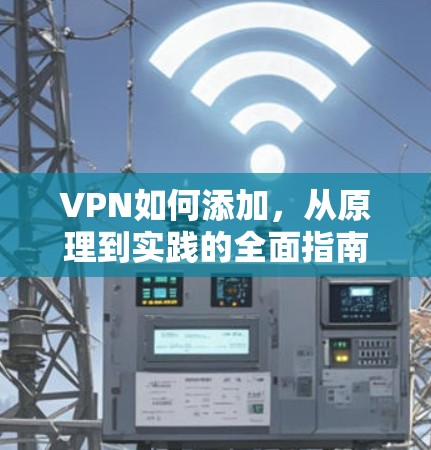 VPN如何添加，从原理到实践的全面指南