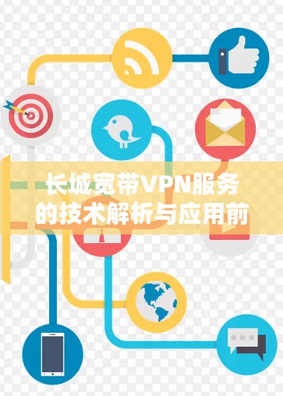 长城宽带VPN服务的技术解析与应用前景