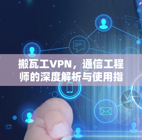 搬瓦工VPN，通信工程师的深度解析与使用指南