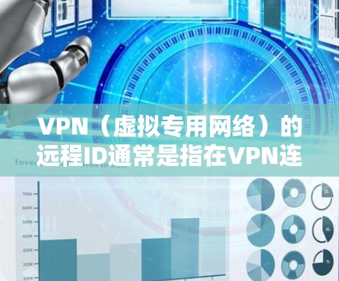 VPN（虚拟专用网络）的远程ID通常是指在VPN连接配置中用于身份验证或识别远程服务器或设备的标识符。具体含义可能因VPN协议和厂商不同而有所差异，以下是常见解释和配置方法