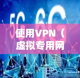 使用VPN（虚拟专用网络）可以增强笔记本的网络隐私、绕过地域限制或访问公司内网。以下是关于笔记本VPN的详细指南