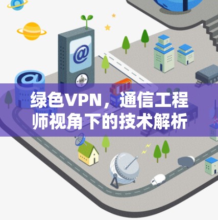 绿色VPN，通信工程师视角下的技术解析与未来发展